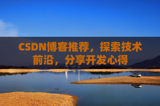 CSDN博客推荐,探索技术前沿,分享开发心得